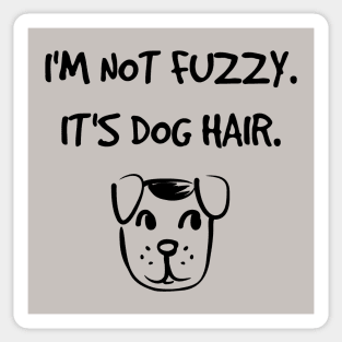 I'm not fuzzy. It's dog hair. Sticker